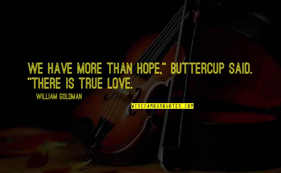 Littlekuriboh Quotes By William Goldman: We have more than hope," Buttercup said. "There Littlekuriboh Quotes By William Goldman: We have more than hope," Buttercup said. "There