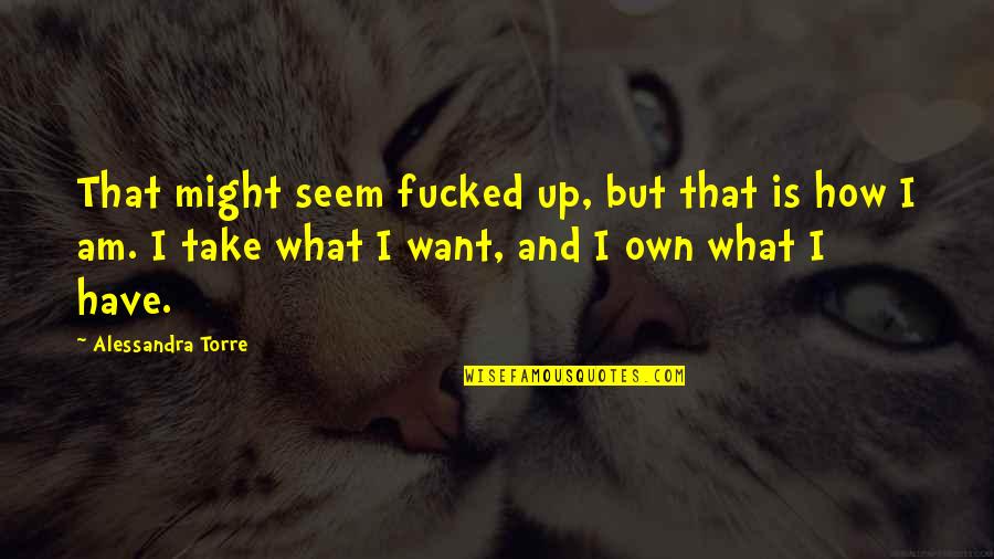 Littlenesses Quotes By Alessandra Torre: That might seem fucked up, but that is