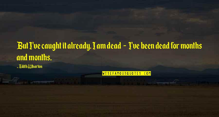 Littlenesses Quotes By Edith Wharton: But I've caught it already. I am dead
