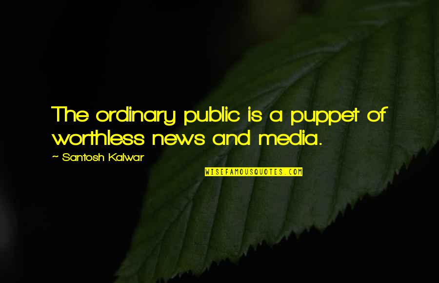 Littlenesses Quotes By Santosh Kalwar: The ordinary public is a puppet of worthless