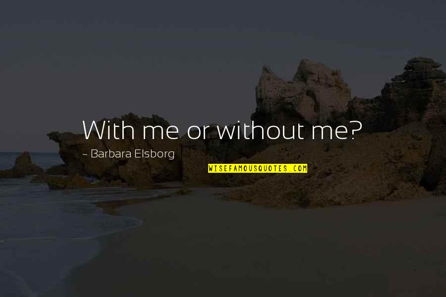 Littlenessmuscle Quotes By Barbara Elsborg: With me or without me? Littlenessmuscle Quotes By Barbara Elsborg: With me or without me?