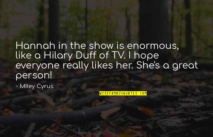 Littlerock Quotes By Miley Cyrus: Hannah in the show is enormous, like a Littlerock Quotes By Miley Cyrus: Hannah in the show is enormous, like a