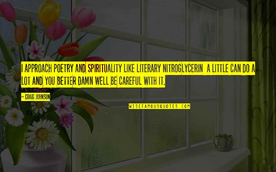 Littles Quotes By Craig Johnson: I approach poetry and spirituality like literary nitroglycerin
