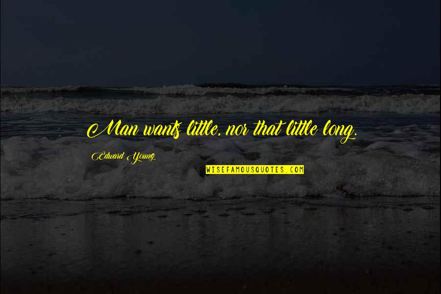 Littles Quotes By Edward Young: Man wants little, nor that little long.