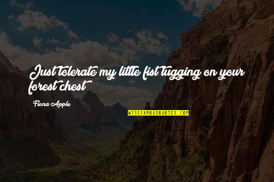 Littles Quotes By Fiona Apple: Just tolerate my little fist tugging on your