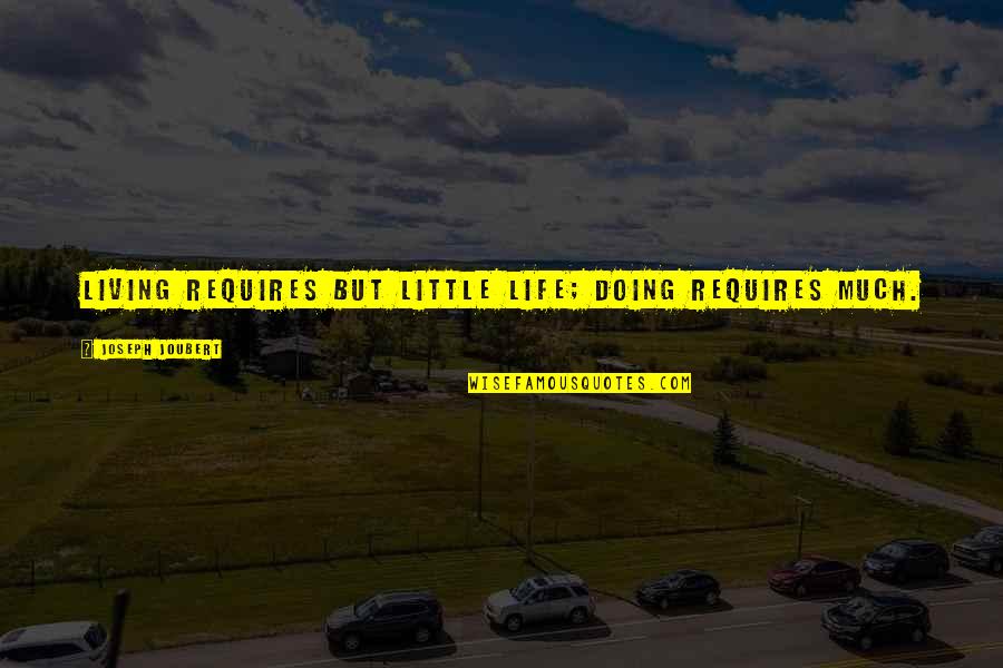 Littles Quotes By Joseph Joubert: Living requires but little life; doing requires much.