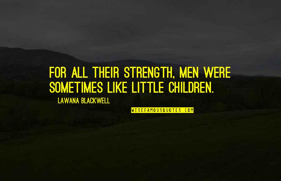 Littles Quotes By Lawana Blackwell: For all their strength, men were sometimes like