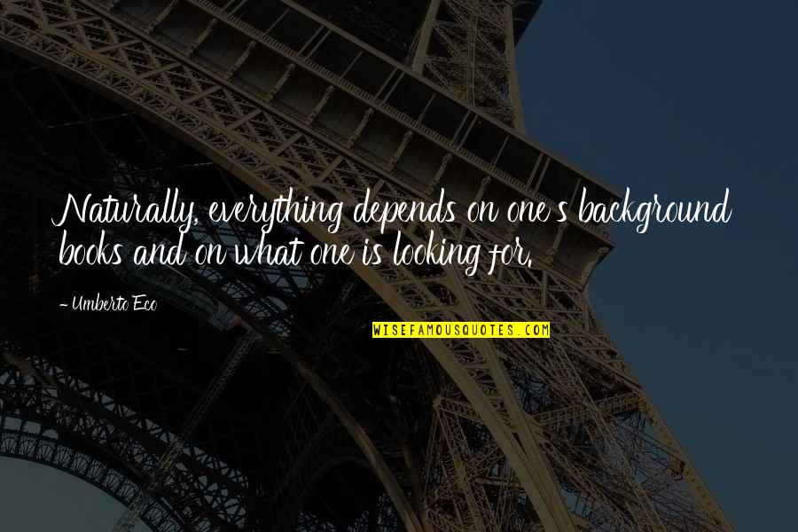 Littles Sorority Quotes By Umberto Eco: Naturally, everything depends on one's background books and Littles Sorority Quotes By Umberto Eco: Naturally, everything depends on one's background books and