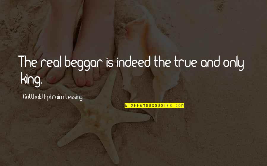 Littlestone Management Quotes By Gotthold Ephraim Lessing: The real beggar is indeed the true and Littlestone Management Quotes By Gotthold Ephraim Lessing: The real beggar is indeed the true and