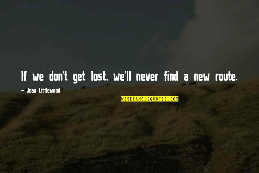 Littlewood's Quotes By Joan Littlewood: If we don't get lost, we'll never find