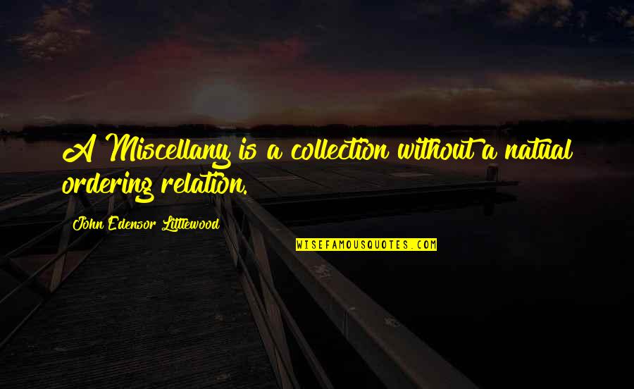 Littlewood's Quotes By John Edensor Littlewood: A Miscellany is a collection without a natual