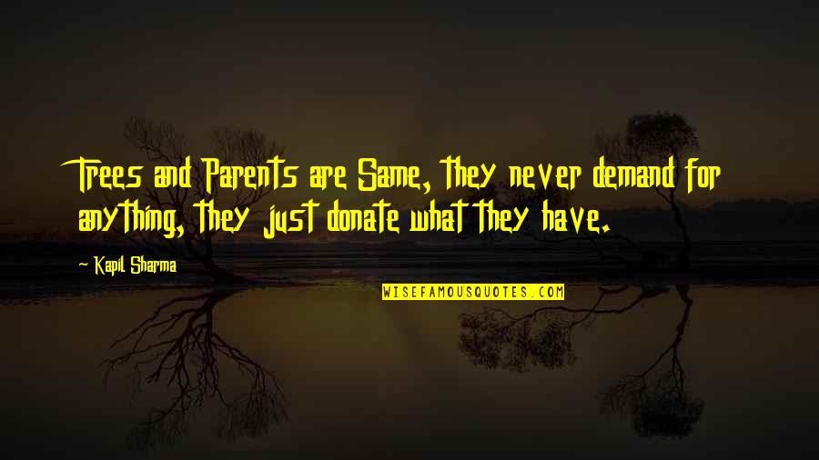 Littlie Quotes By Kapil Sharma: Trees and Parents are Same, they never demand
