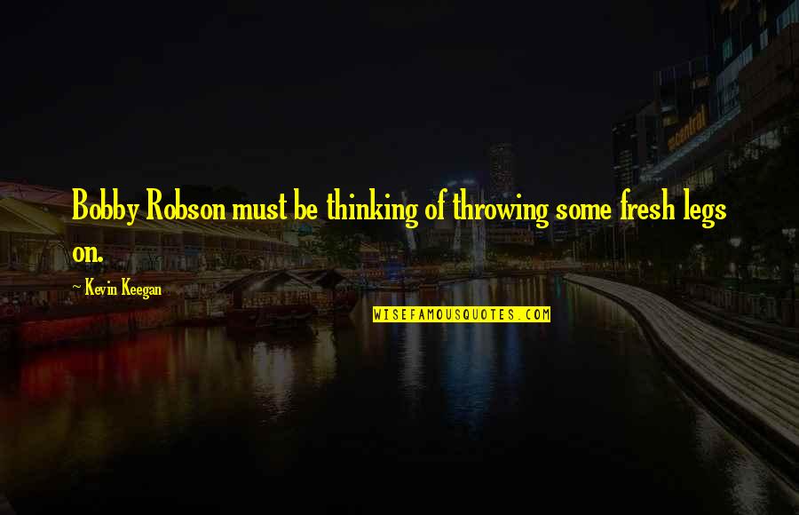 Littlie Quotes By Kevin Keegan: Bobby Robson must be thinking of throwing some