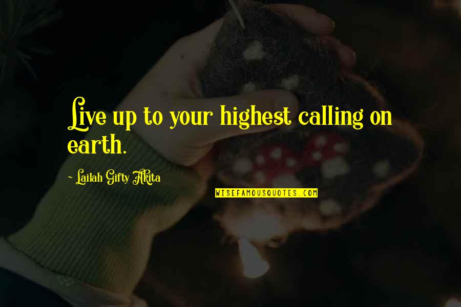 Littlie Quotes By Lailah Gifty Akita: Live up to your highest calling on earth.