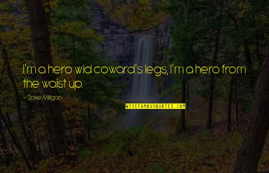 Littlie Quotes By Spike Milligan: I'm a hero wid coward's legs, I'm a