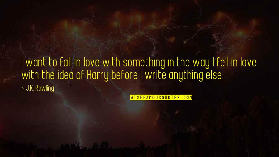 Littlr Quotes By J.K. Rowling: I want to fall in love with something