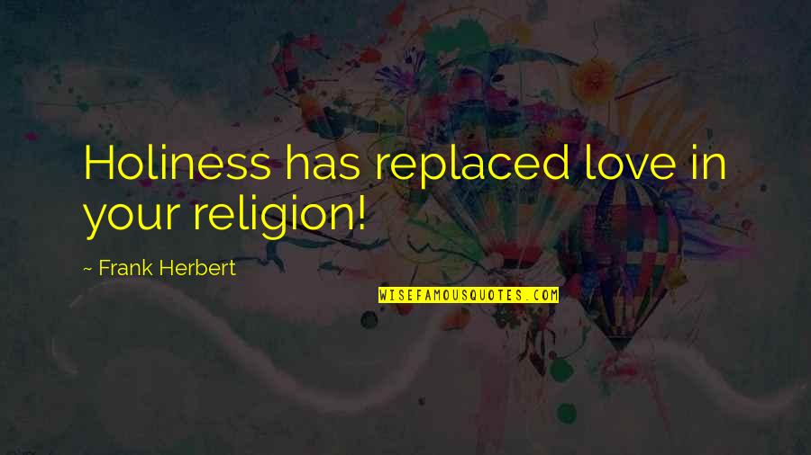 Littluns Lord Of The Flies Quotes By Frank Herbert: Holiness has replaced love in your religion! Littluns Lord Of The Flies Quotes By Frank Herbert: Holiness has replaced love in your religion!