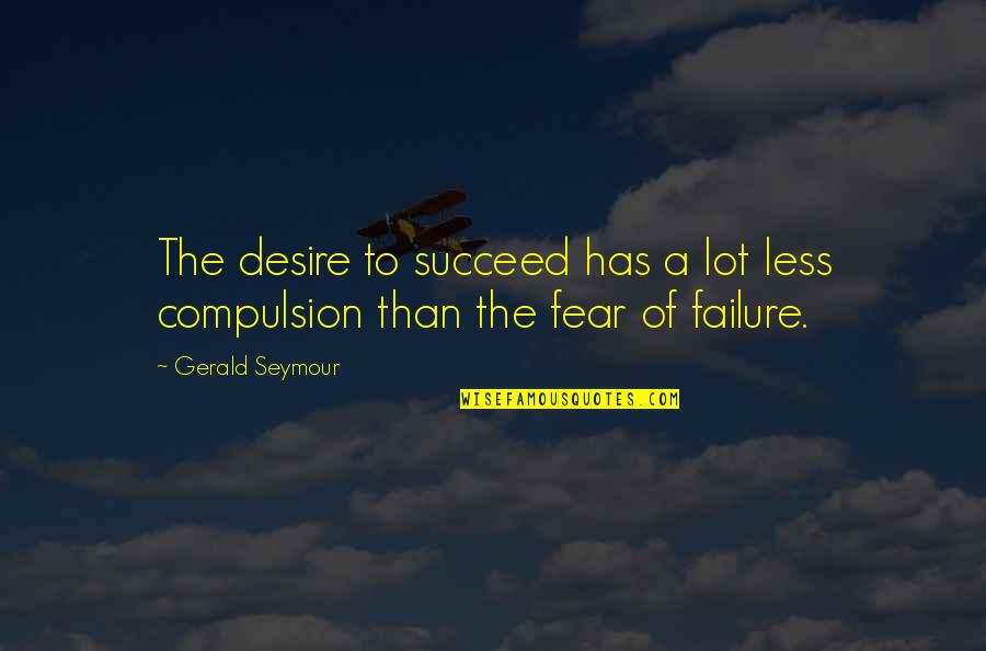 Littmus Chocolate Quotes By Gerald Seymour: The desire to succeed has a lot less