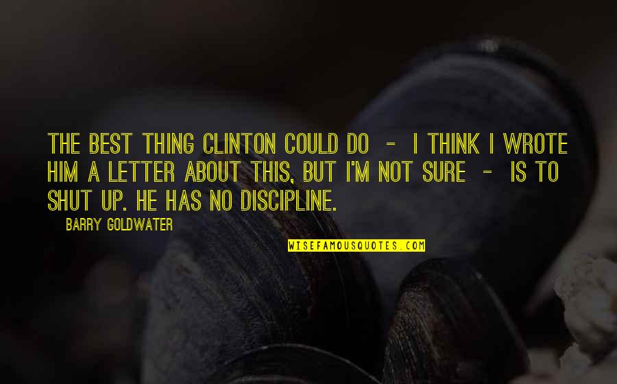 Littner Gurren Quotes By Barry Goldwater: The best thing Clinton could do - I Littner Gurren Quotes By Barry Goldwater: The best thing Clinton could do - I