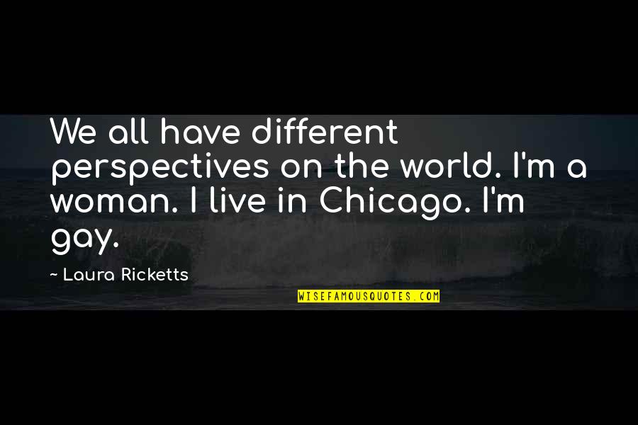 Littner Gurren Quotes By Laura Ricketts: We all have different perspectives on the world. Littner Gurren Quotes By Laura Ricketts: We all have different perspectives on the world.