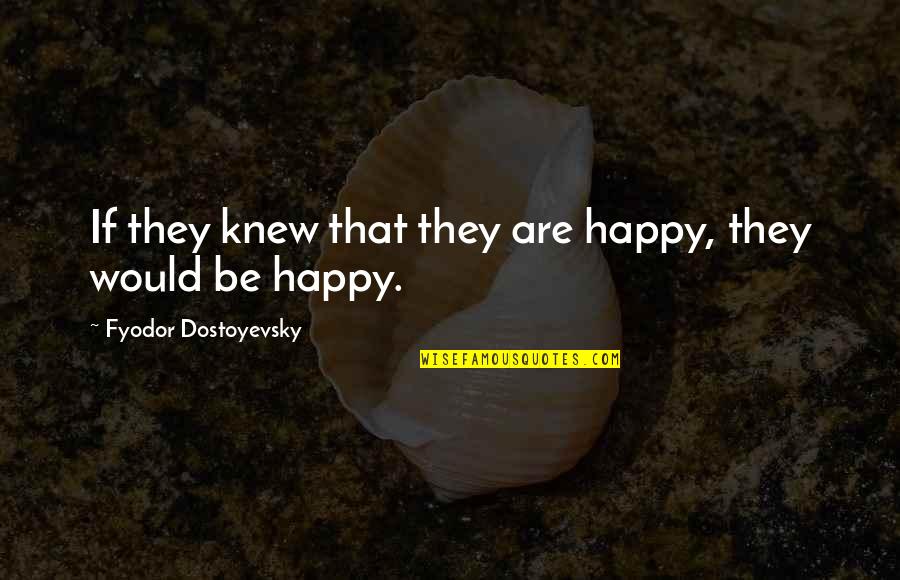 Littres Hernia Quotes By Fyodor Dostoyevsky: If they knew that they are happy, they Littres Hernia Quotes By Fyodor Dostoyevsky: If they knew that they are happy, they