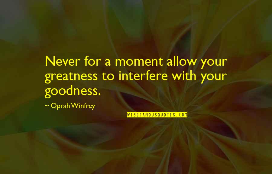Littres Hernia Quotes By Oprah Winfrey: Never for a moment allow your greatness to