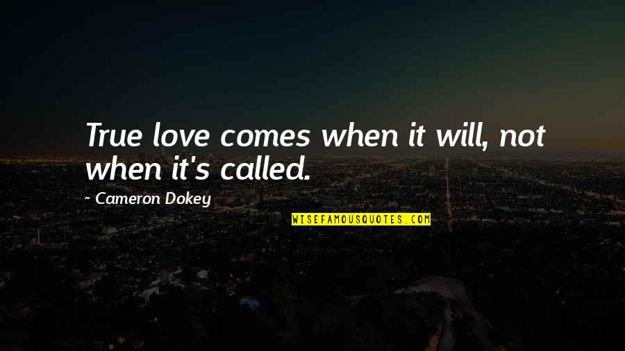 Litttle Quotes By Cameron Dokey: True love comes when it will, not when