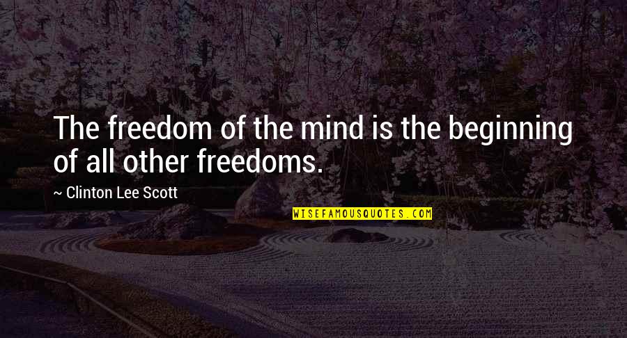 Litty Meek Quotes By Clinton Lee Scott: The freedom of the mind is the beginning Litty Meek Quotes By Clinton Lee Scott: The freedom of the mind is the beginning