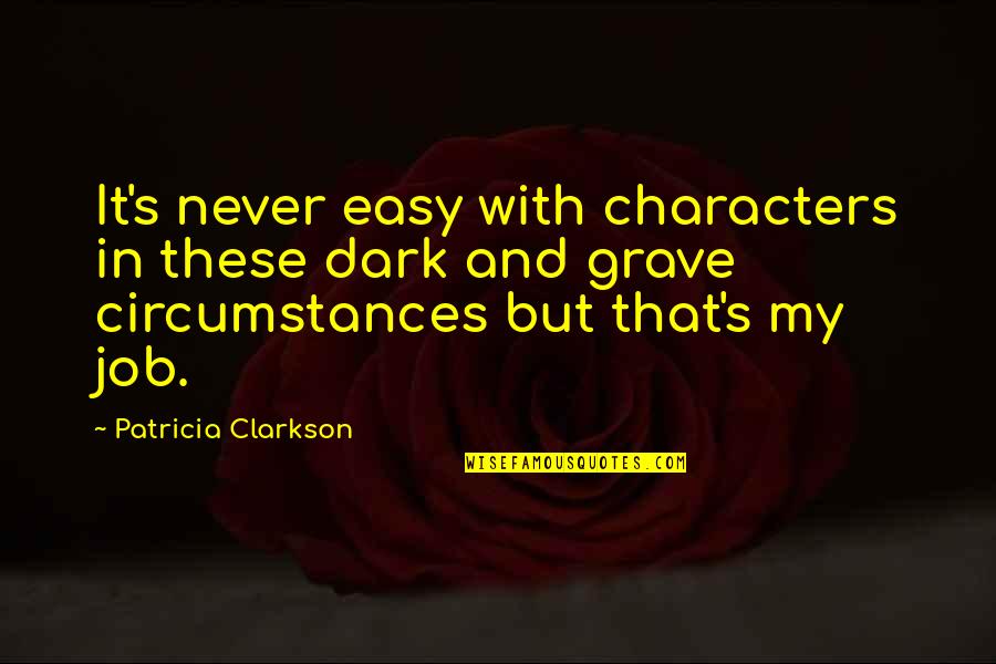 Litty Meek Quotes By Patricia Clarkson: It's never easy with characters in these dark Litty Meek Quotes By Patricia Clarkson: It's never easy with characters in these dark