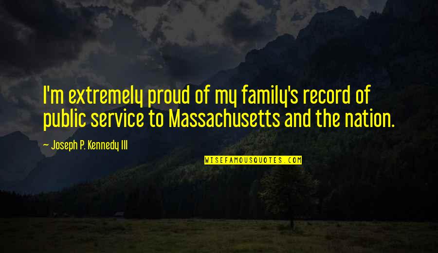 Liturgically Quotes By Joseph P. Kennedy III: I'm extremely proud of my family's record of
