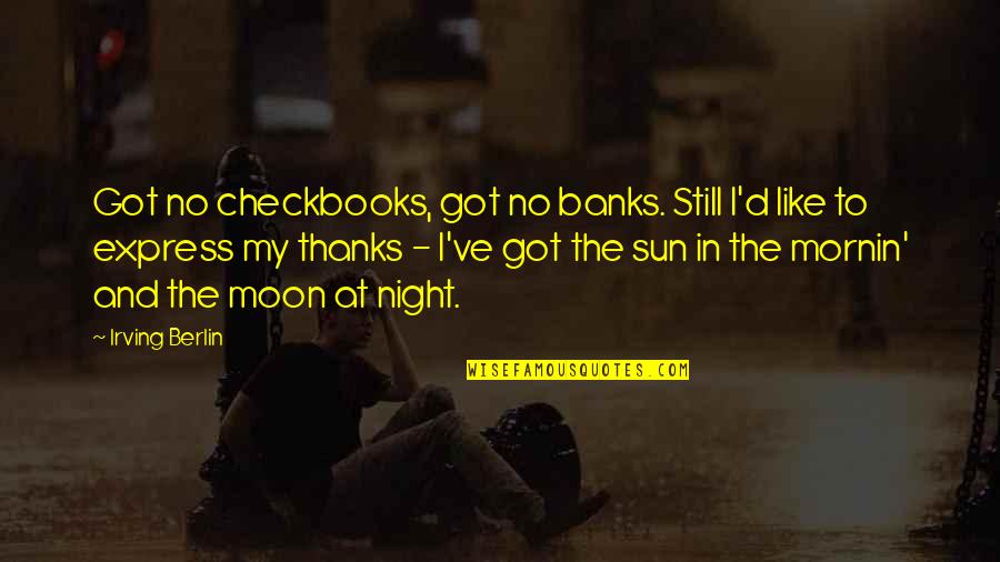 Liturgists Podcast Quotes By Irving Berlin: Got no checkbooks, got no banks. Still I'd