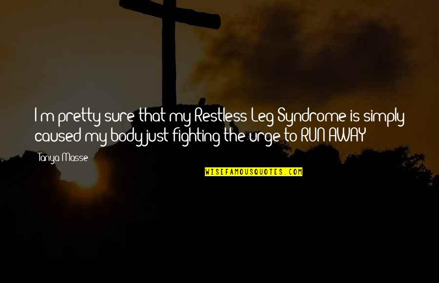 Liturgists Podcast Quotes By Tanya Masse: I'm pretty sure that my Restless Leg Syndrome