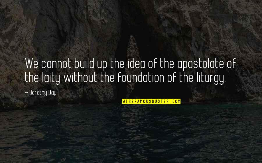 Liturgy Quotes By Dorothy Day: We cannot build up the idea of the Liturgy Quotes By Dorothy Day: We cannot build up the idea of the