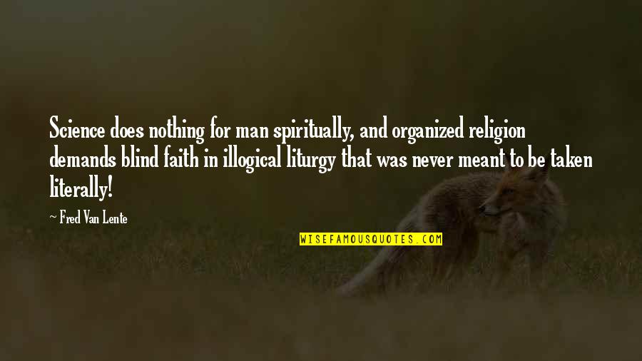 Liturgy Quotes By Fred Van Lente: Science does nothing for man spiritually, and organized Liturgy Quotes By Fred Van Lente: Science does nothing for man spiritually, and organized