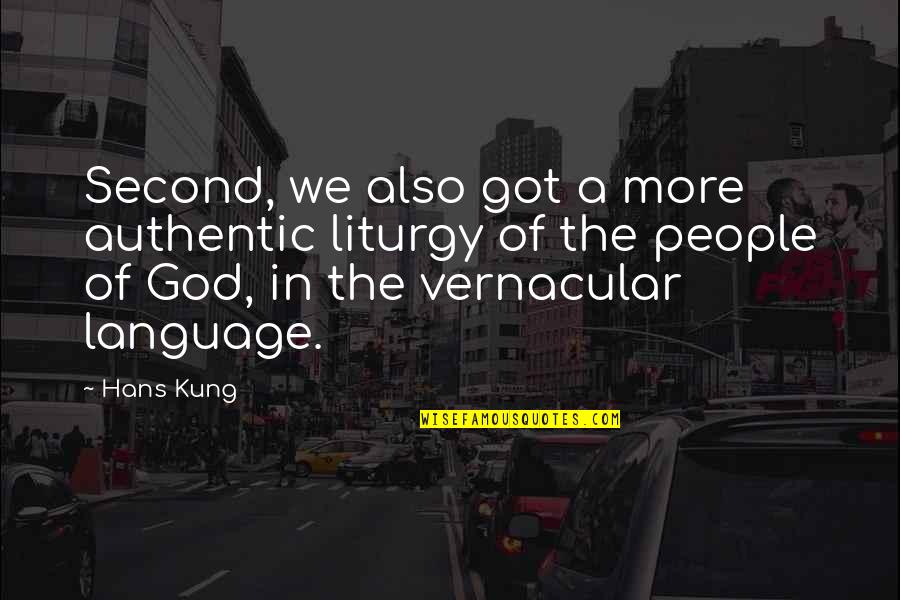 Liturgy Quotes By Hans Kung: Second, we also got a more authentic liturgy