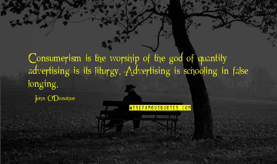 Liturgy Quotes By John O'Donohue: Consumerism is the worship of the god of