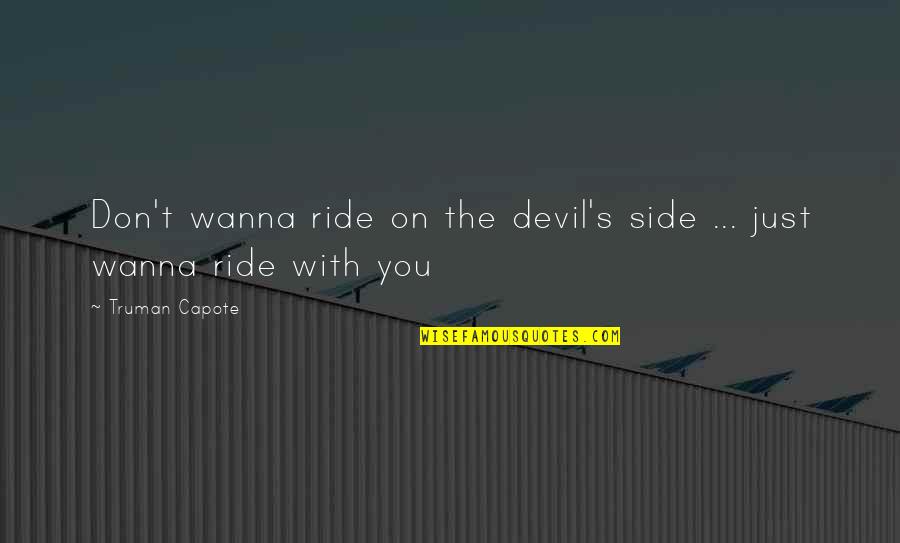 Liturgy Quotes By Truman Capote: Don't wanna ride on the devil's side ...