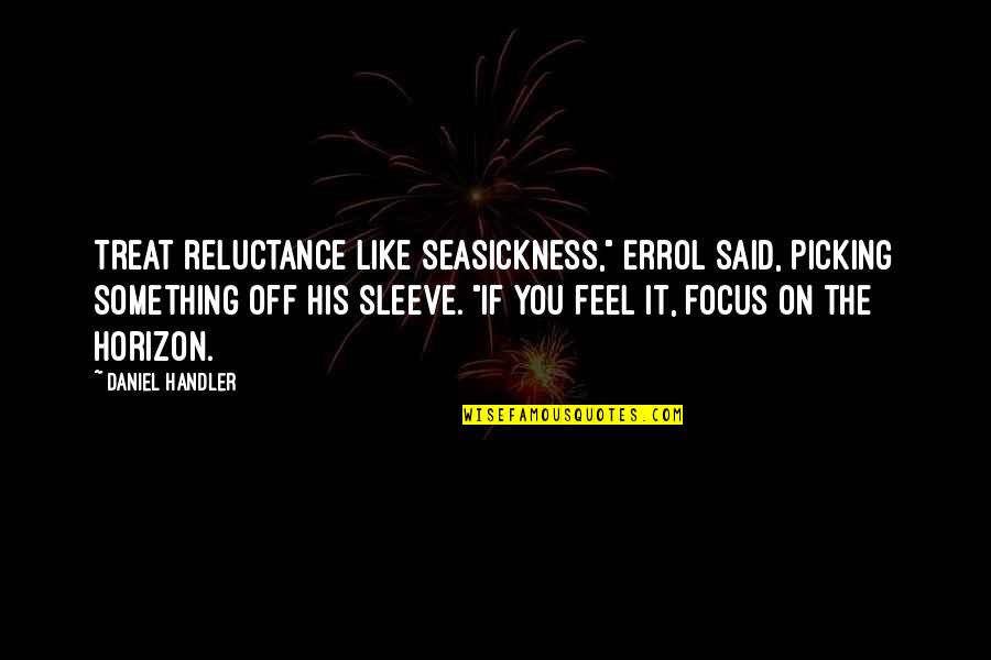 Litvaks And Galitzianers Quotes By Daniel Handler: Treat reluctance like seasickness," Errol said, picking something Litvaks And Galitzianers Quotes By Daniel Handler: Treat reluctance like seasickness," Errol said, picking something