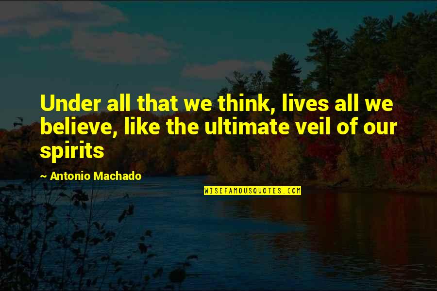 Litvina 6x6 Quotes By Antonio Machado: Under all that we think, lives all we