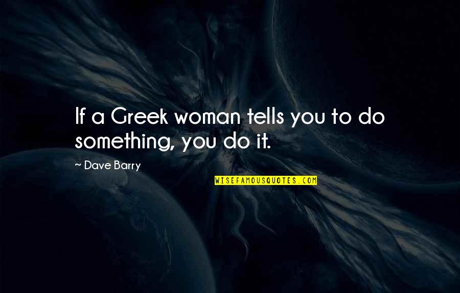 Litvinenko Quotes By Dave Barry: If a Greek woman tells you to do