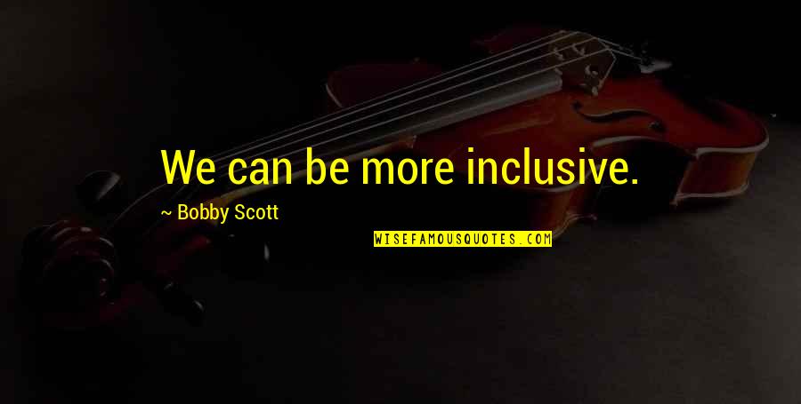Litvinoff In Minsk Quotes By Bobby Scott: We can be more inclusive.