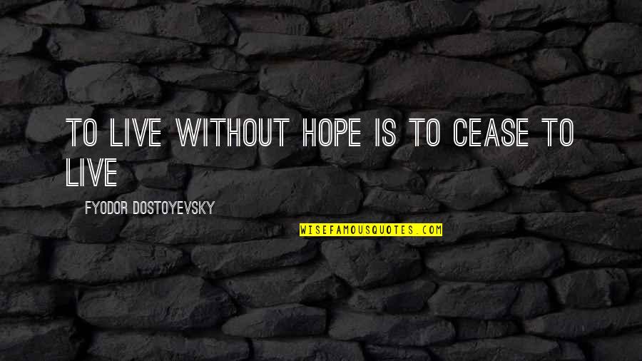 Litvinov Vladislav Quotes By Fyodor Dostoyevsky: To live without Hope is to Cease to