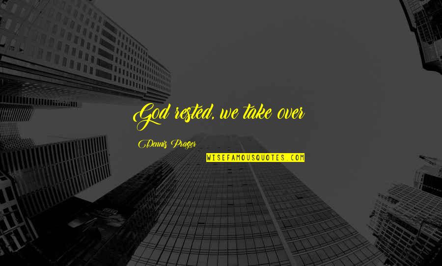 Litvinovsky Quotes By Dennis Prager: God rested, we take over! Litvinovsky Quotes By Dennis Prager: God rested, we take over!