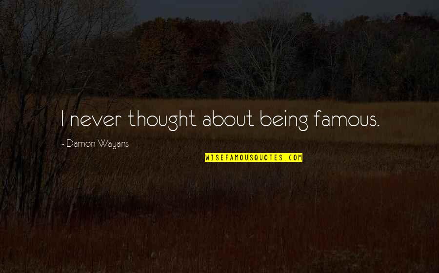 Litwinski Quotes By Damon Wayans: I never thought about being famous. Litwinski Quotes By Damon Wayans: I never thought about being famous.