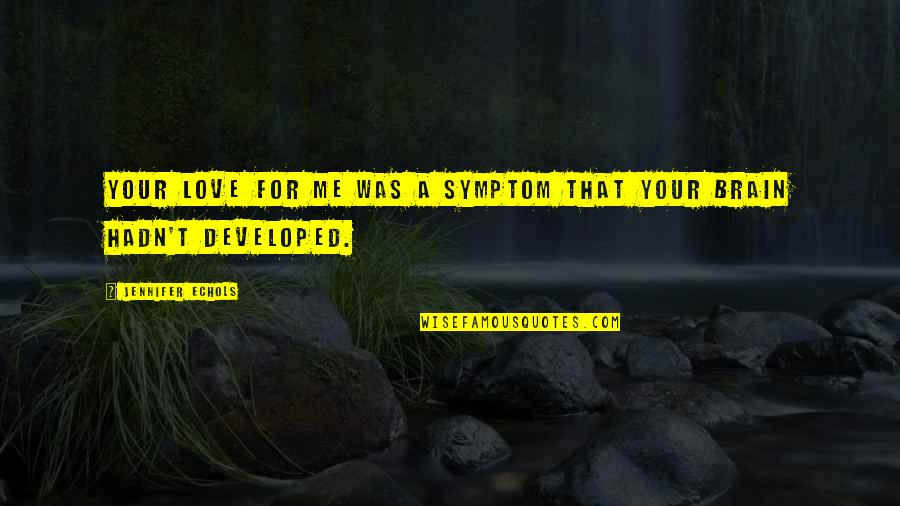Litwinski Quotes By Jennifer Echols: Your love for me was a symptom that Litwinski Quotes By Jennifer Echols: Your love for me was a symptom that