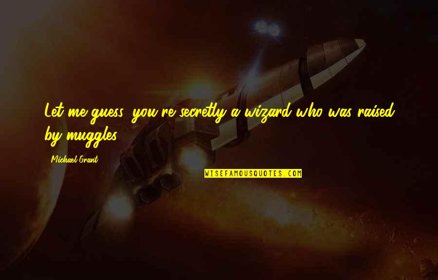 Litwinski Quotes By Michael Grant: Let me guess: you're secretly a wizard who