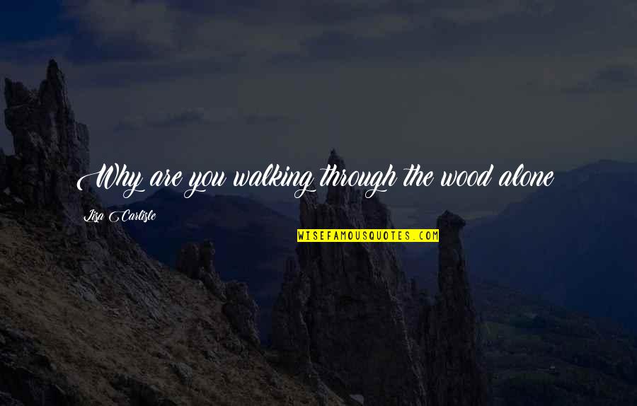 Litzenberg Drilling Quotes By Lisa Carlisle: Why are you walking through the wood alone?