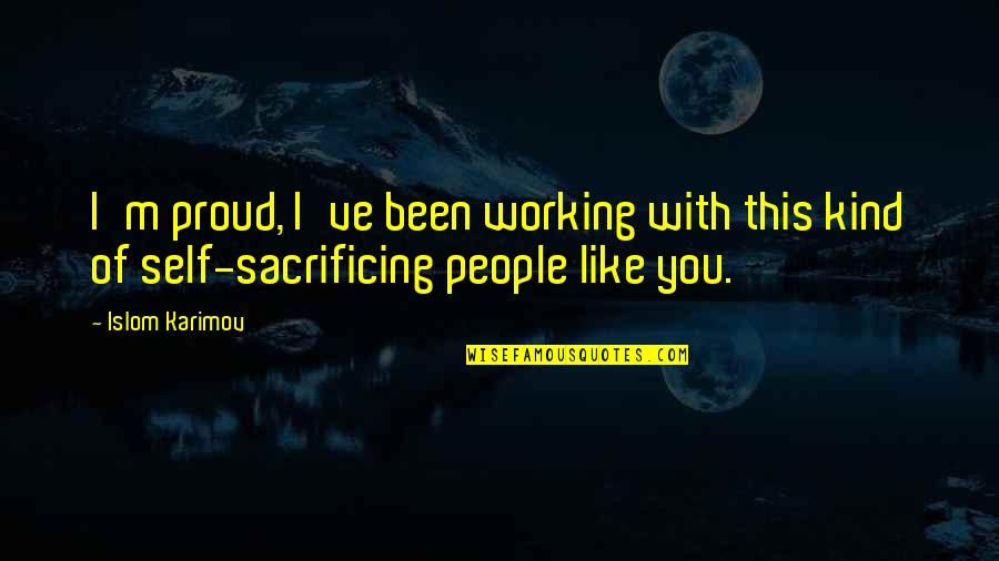 Litzi Quotes By Islom Karimov: I'm proud, I've been working with this kind