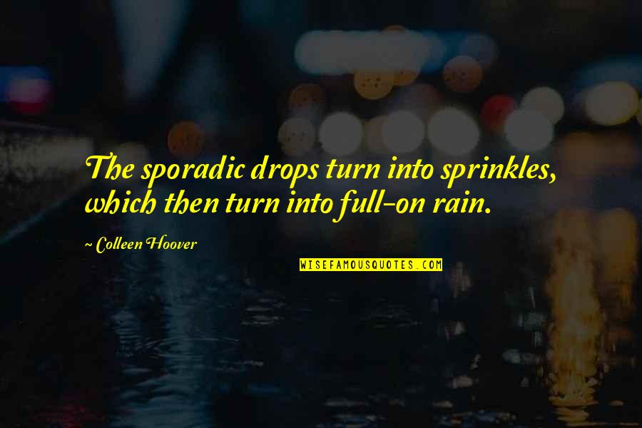 Litzsey Family History Quotes By Colleen Hoover: The sporadic drops turn into sprinkles, which then