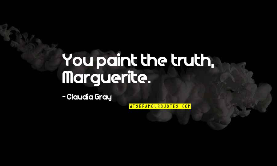 Litzsinger Road Quotes By Claudia Gray: You paint the truth, Marguerite. Litzsinger Road Quotes By Claudia Gray: You paint the truth, Marguerite.